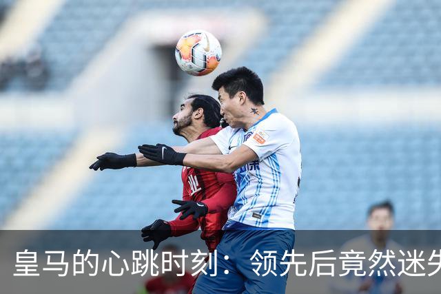 皇马的心跳时刻：领先后竟然迷失了？
